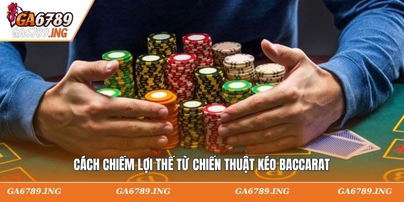 Cách chiếm lợi thế từ chiến thuật kéo Baccarat