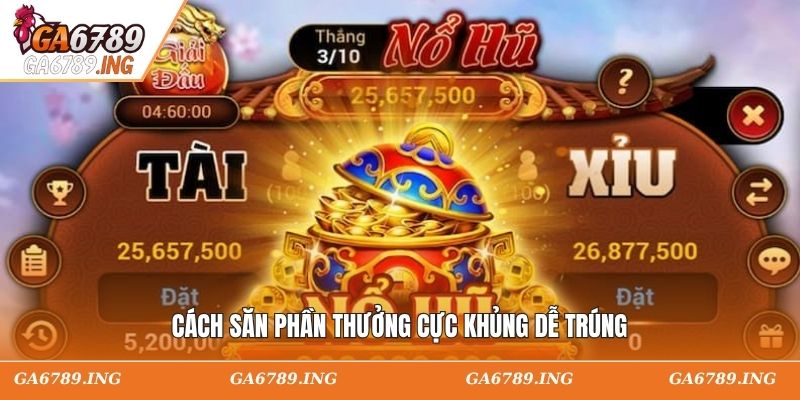 Cách săn phần thưởng cực khủng dễ trúng