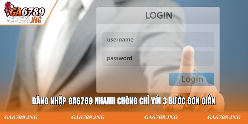 Đăng nhập GA6789 nhanh chóng chỉ với 3 bước đơn giản