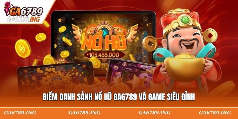 Điểm danh sảnh nổ hũ GA6789  và game siêu đỉnh