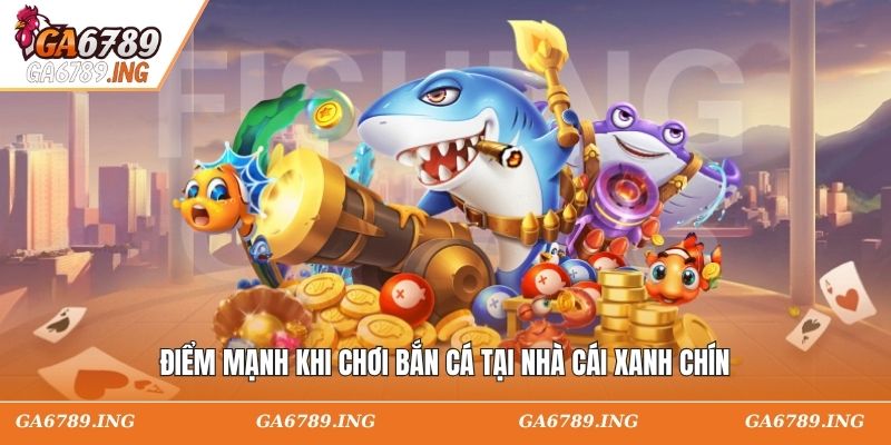 Điểm mạnh khi chơi bắn cá tại nhà cái xanh chín