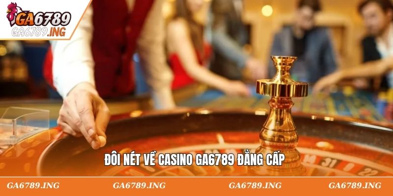 Đôi nét về casino GA6789 đẳng cấp