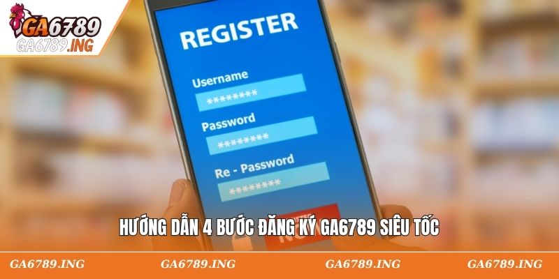 Hướng dẫn 4 bước đăng ký GA6789 siêu tốc