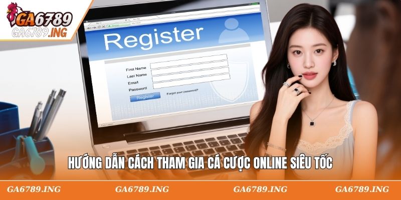 Hướng dẫn cách tham gia cá cược online siêu tốc