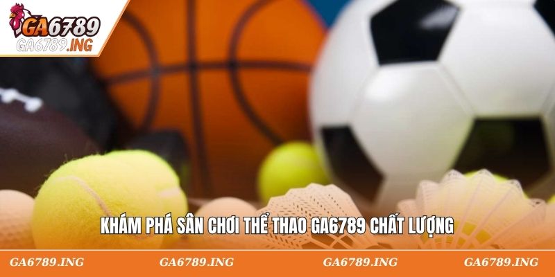 Khám phá sân chơi thể thao GA6789 chất lượng