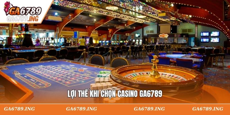 Lợi thế khi chọn casino GA6789