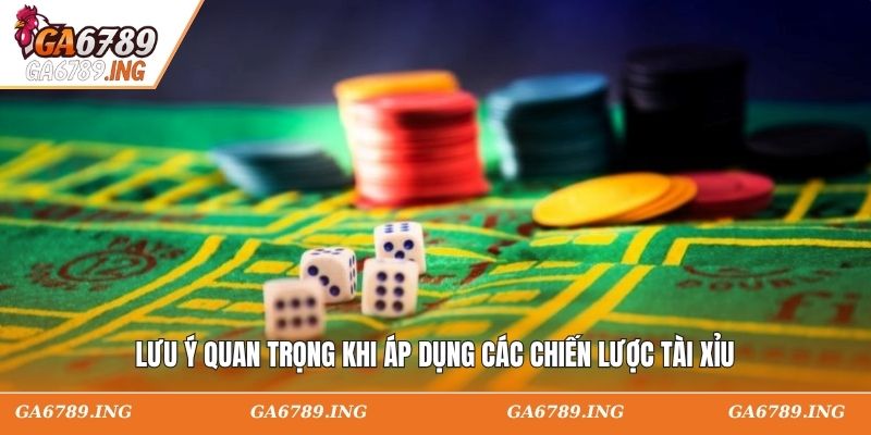 Lưu ý quan trọng khi áp dụng các chiến lược tài xỉu