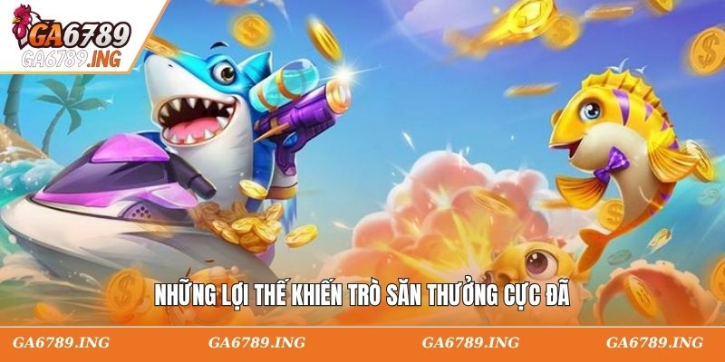 Những lợi thế khiến trò săn thưởng cực đã