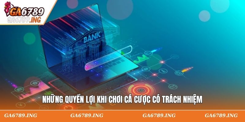 Những quyền lợi khi tham gia chơi có trách nhiệm