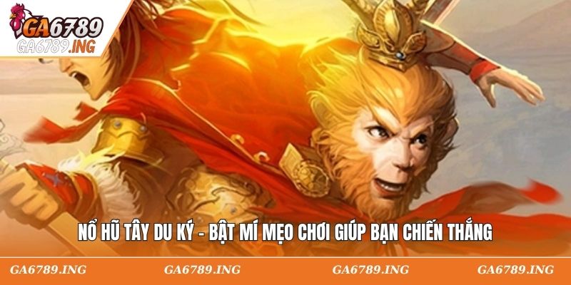 Nổ Hũ Tây Du Ký - Bật Mí Mẹo Chơi Giúp Bạn Chiến Thắng
