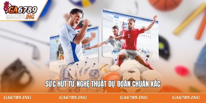 Sức hút từ nghệ thuật dự đoán chuẩn xác