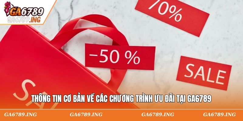 Thông tin cơ bản về các chương trình ưu đãi tại GA6789