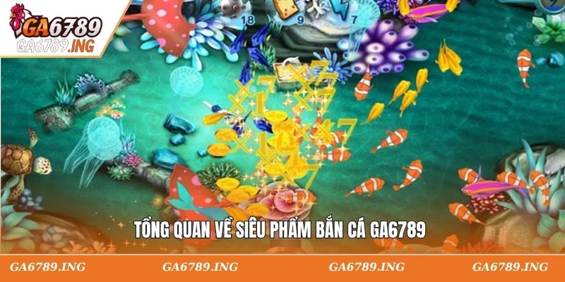 Tổng quan về siêu phẩm bắn cá GA6789