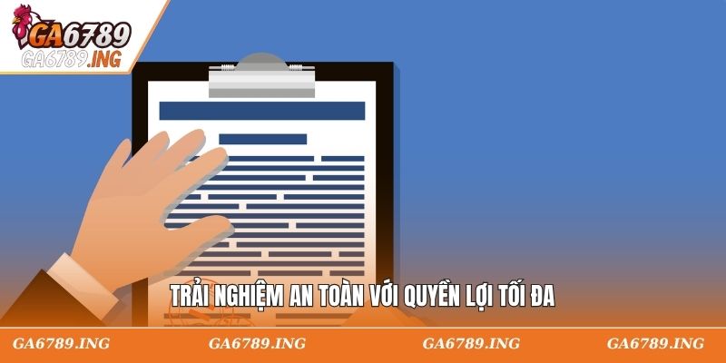 Trải nghiệm an toàn với quyền lợi tối đa