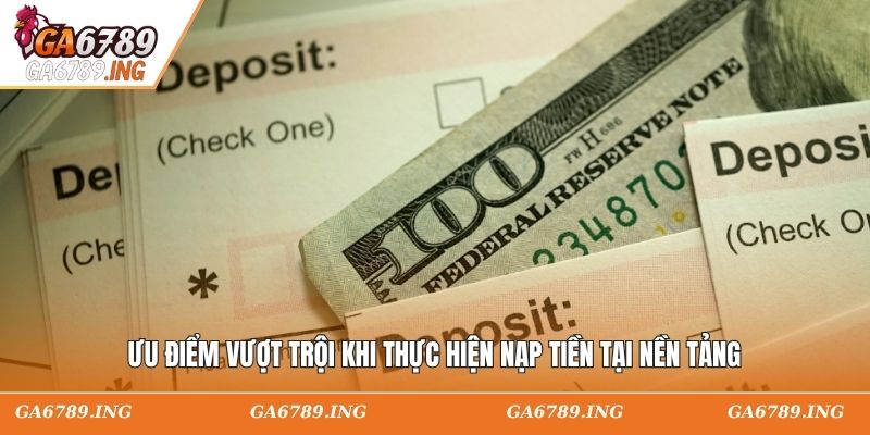 Ưu điểm vượt trội khi thực hiện nạp tiền tại nền tảng