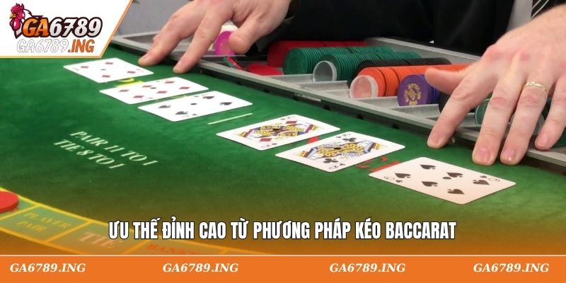 Ưu thế đỉnh cao từ phương pháp kéo Baccarat